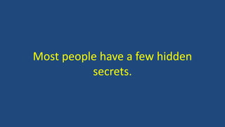 Most people have a few hidden
secrets.
 