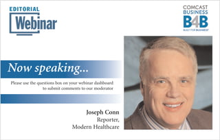 Joseph Conn
Reporter,
Modern Healthcare
Now speaking...
Please use the questions box on your webinar dashboard
to submit comments to our moderator
 