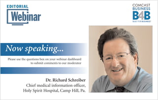 Dr. Richard Schreiber
Chief medical information officer,
Holy Spirit Hospital, Camp Hill, Pa.
Now speaking...
Please use the questions box on your webinar dashboard
to submit comments to our moderator
 