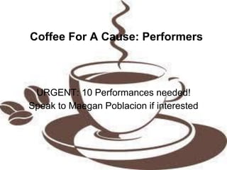 Coffee For A Cause: Performers
URGENT: 10 Performances needed!
Speak to Maegan Poblacion if interested
 
