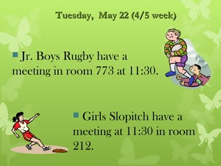 Tuesday, May 22 (4/5 week)



Jr. Boys Rugby have a
meeting in room 773 at 11:30.


             Girls Slopitch have a
            meeting at 11:30 in room
            212.
 
