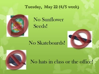 Tuesday, May 22 (4/5 week)


    No Sunflower
    Seeds!


 No Skateboards!


  No hats in class or the office!
 