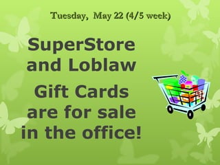 Tuesday, May 22 (4/5 week)


SuperStore
and Loblaw
  Gift Cards
 are for sale
in the office!
 