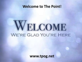 Welcome to The Point! www.tpog.net 