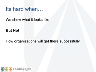 Its hard when…
We show what it looks like
But Not
How organizations will get there successfully
 