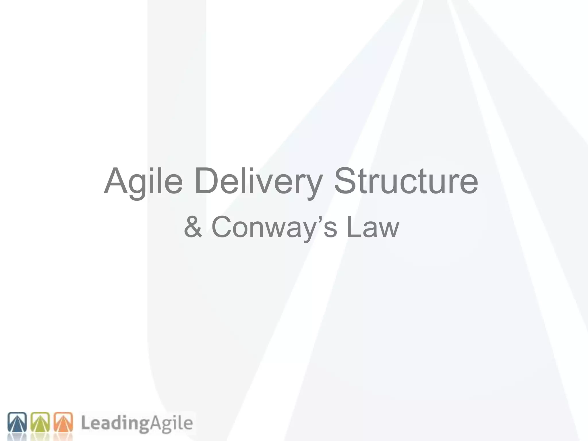 Agile Delivery Structure
& Conway’s Law
 