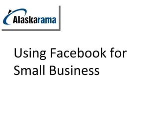 Using Facebook for
Small Business
 