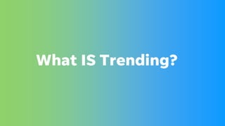 What IS Trending?
 