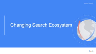 Proprietary + Confidential
How we search
Every search on Google is unique, because
each is fueled by an individual user se...