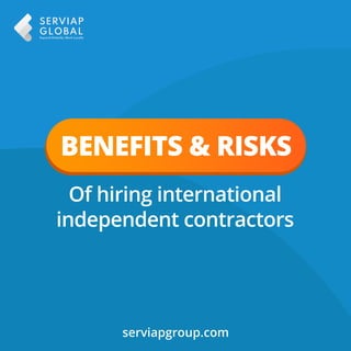 serviapgroup.com
BENEFITS & RISKS
Of hiring international
independent contractors
 