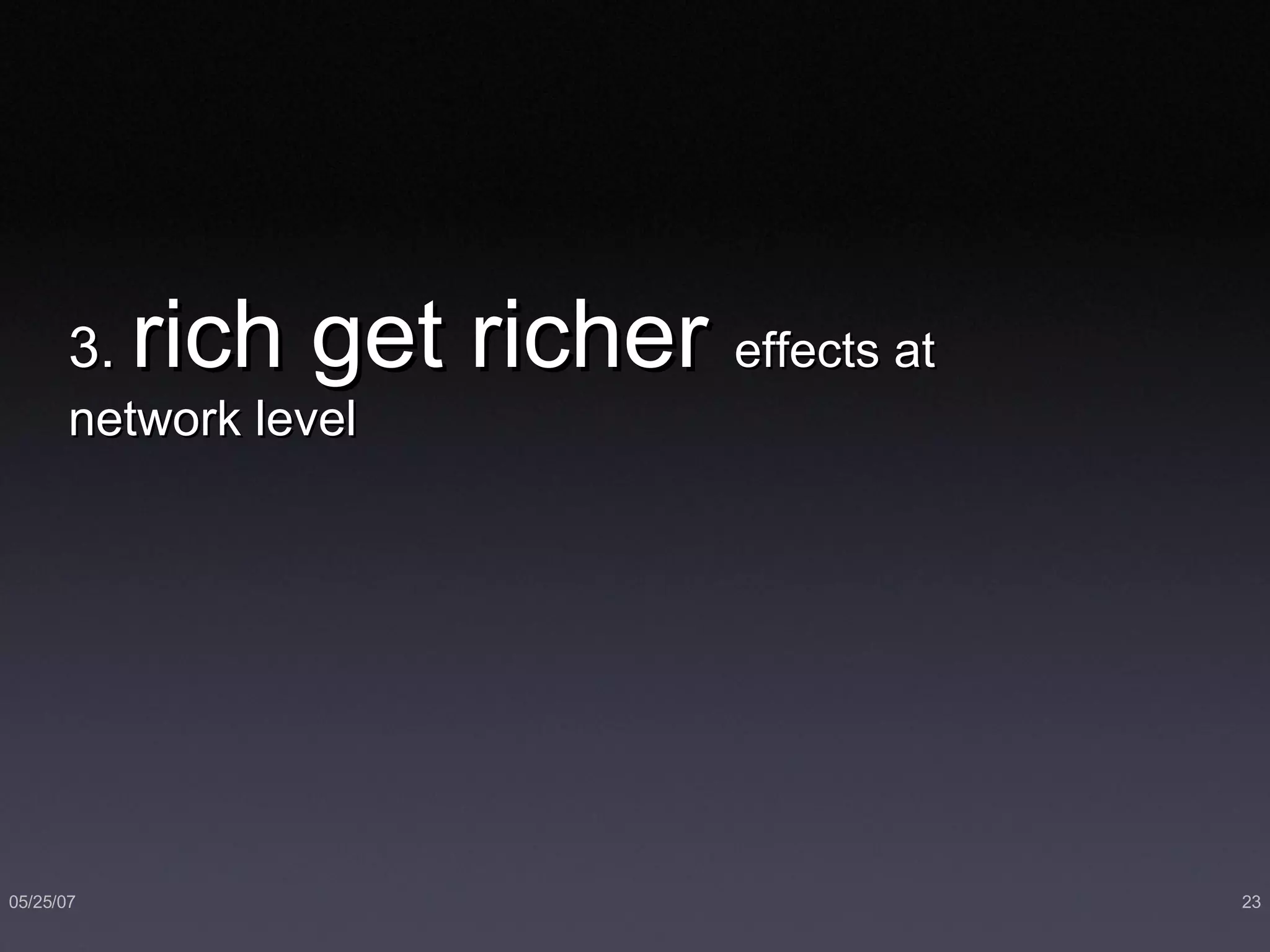 3.  rich get richer  effects at network level 