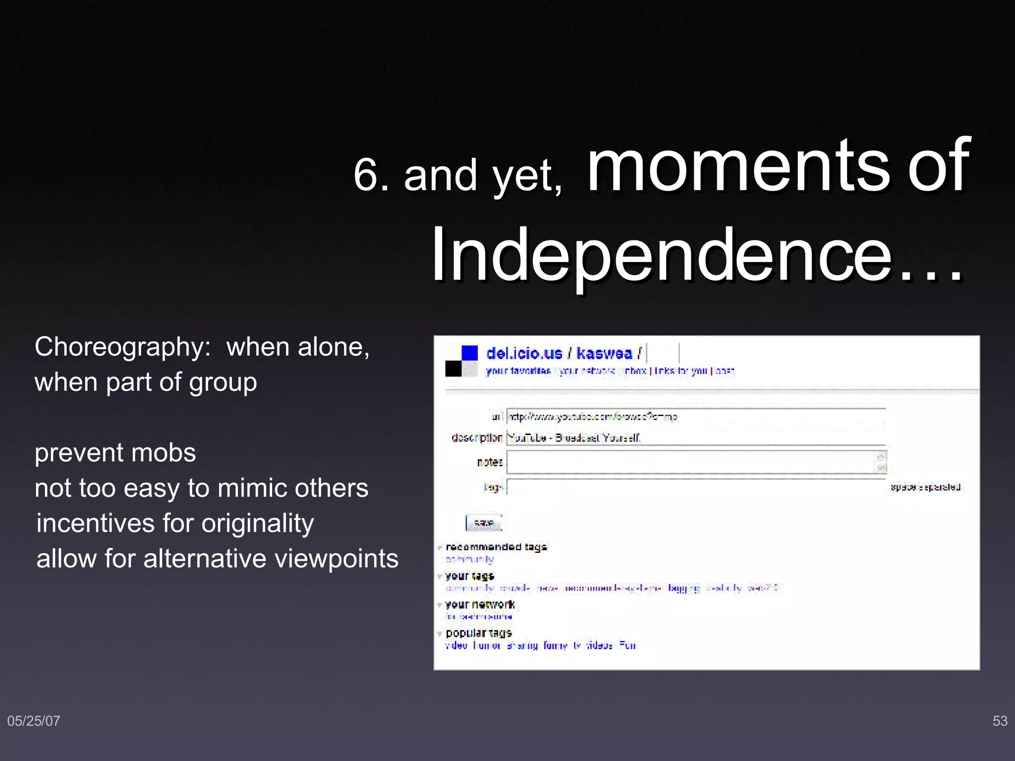 6. and yet,  moments of Independence… Choreography:  when alone, when part of group prevent mobs not too easy to mimic others incentives for originality allow for alternative viewpoints 