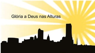 Glória a Deus nas Alturas
 