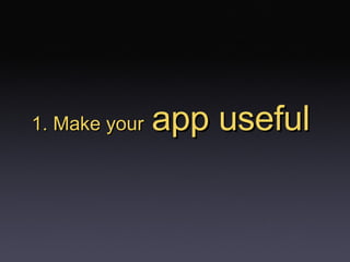 1. Make your   app useful 