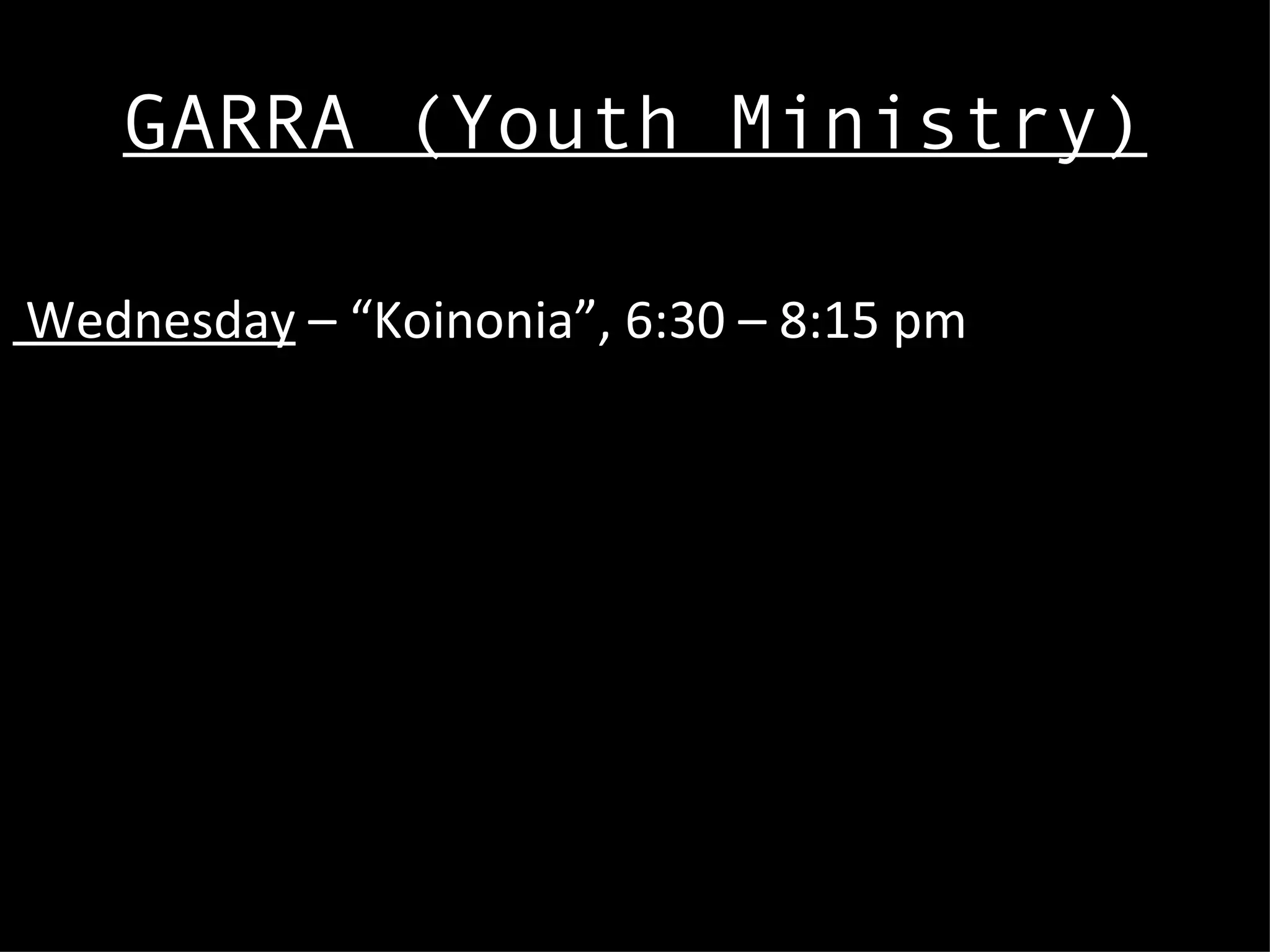 GARRA (Youth Ministry) Wednesday  – “Koinonia”, 6:30 – 8:15 pm 