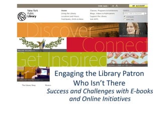 Engaging the Library Patron Who Isn’t There Success and Challenges with E-books and Online Initiatives 