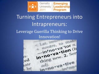 Turning Entrepreneurs into Intrapreneurs: Leverage Guerilla Thinking to Drive Innovation! 