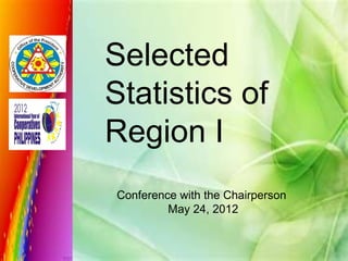 Selected
Statistics of
Region I
Conference with the Chairperson
         May 24, 2012
 