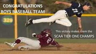CONGRATULATIONS
BOYS BASEBALL TEAM
This victory makes them the
SCAA TIER ONE CHAMPS
 
