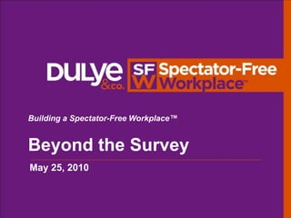 Building a Spectator-Free Workplace™ Beyond the Survey May 25, 2010 