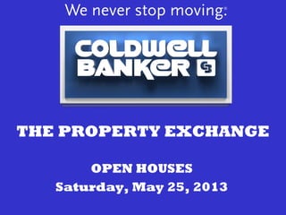 THE PROPERTY EXCHANGE
OPEN HOUSES
Saturday, May 25, 2013
 
