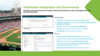 © Lighthouse Computer Services, All rights reserved
Information Integration and Governance
InfoSphere Information Governance Catalog: Understand data & govern using a meaningful directory of
governed information
Simple search
Understand
• Leverage a comprehensive catalog of information assets
• Establish responsibility & accountability throughout the information
development lifecycle
• Support collections of assets for team collaboration
• Provides business context & governance for IT assets
• Dramatically increases business confidence in information assets
Govern
• Collaboratively establish a governed business vocabulary
• Create stewards, assign responsibilities for information domains
• Rely on end-to-end lineage across information assets
• Links business terms & information governance rules to
information assets & operational rules
• Integrate with other products for operational governance
 