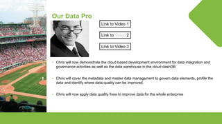 © Lighthouse Computer Services, All rights reserved
Our Data Pro
• Chris will now demonstrate the cloud based development environment for data integration and
governance activities as well as the data warehouse in the cloud dashDB
• Chris will cover the metadata and master data management to govern data elements, profile the
data and identify where data quality can be improved
• Chris will now apply data quality fixes to improve data for the whole enterprise
Link to Video 1
Link to Video 2
Link to Video 3
 