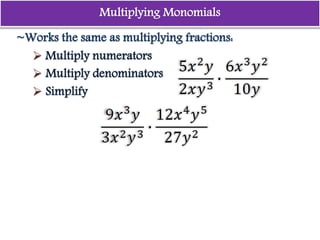 ~Works the same as multiplying fractions:
 Multiply numerators
 Multiply denominators
 Simplify
Multiplying Monomials
 