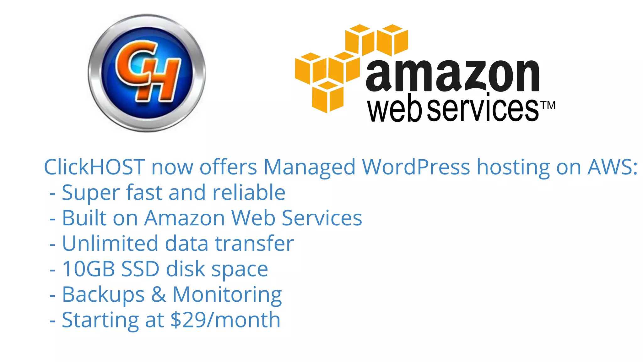 ClickHOST now offers Managed WordPress hosting on AWS:
- Super fast and reliable
- Built on Amazon Web Services
- Unlimited data transfer
- 10GB SSD disk space
- Backups & Monitoring
- Starting at $29/month
 