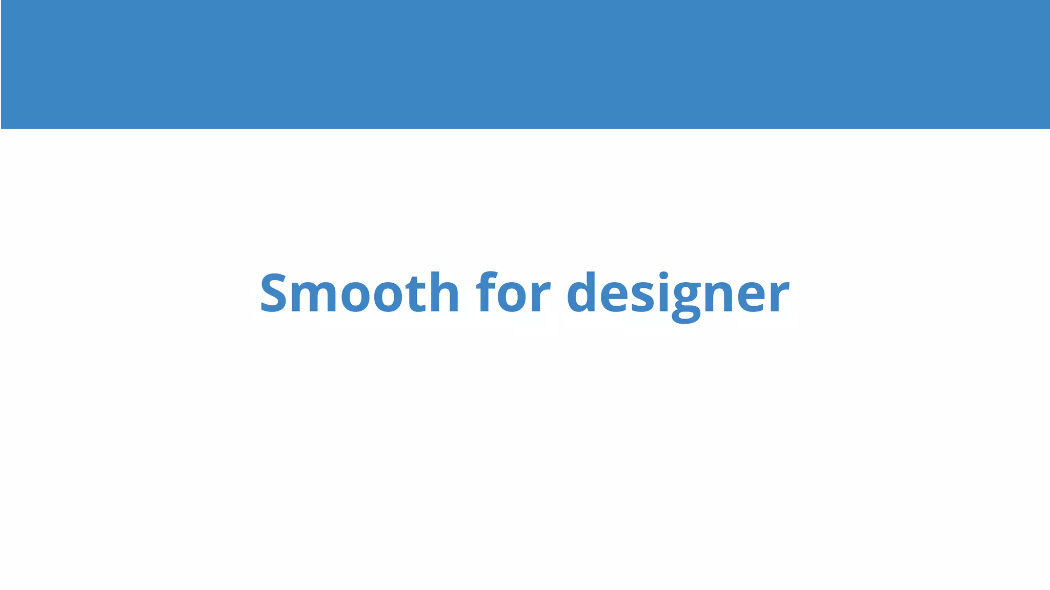 Smooth for designer
 