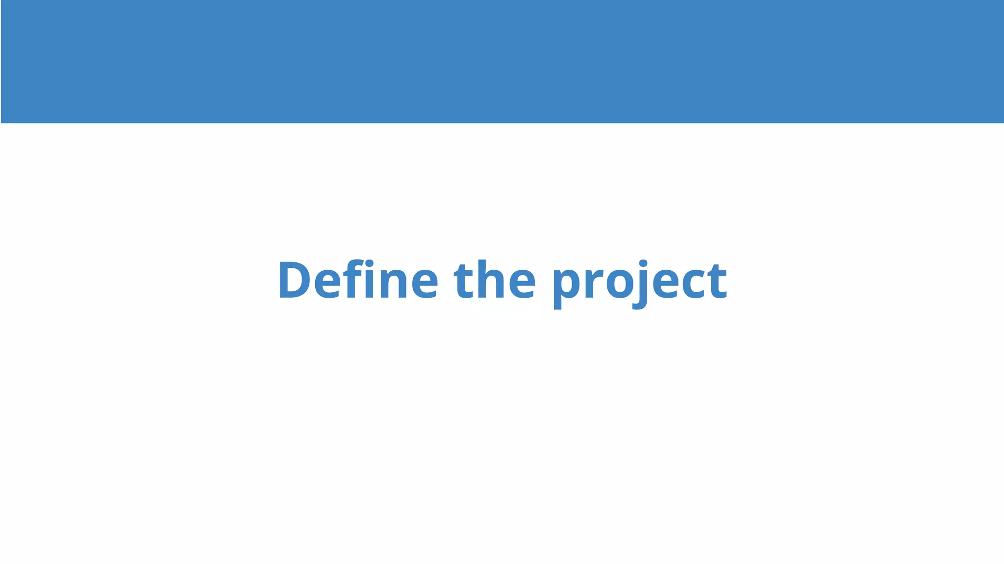 Define the project
 