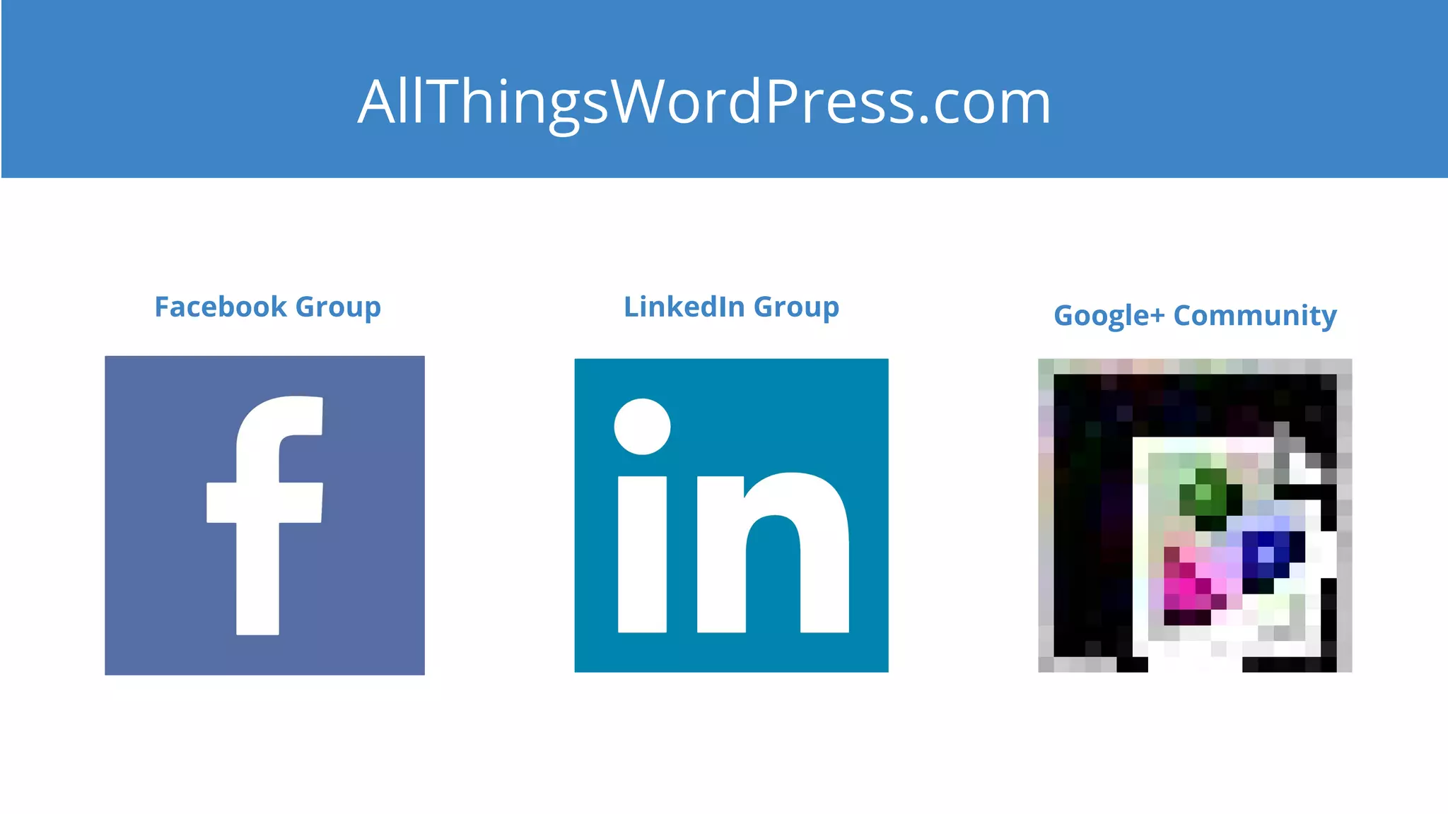 AllThingsWordPress.com
Facebook Group LinkedIn Group Google+ Community
 