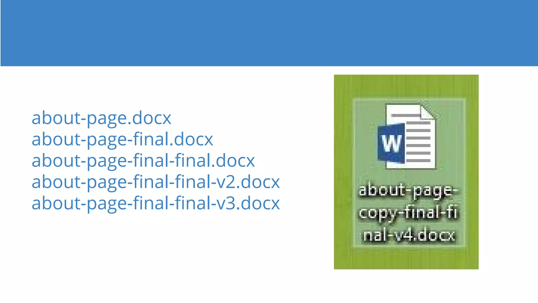 about-page.docx
about-page-final.docx
about-page-final-final.docx
about-page-final-final-v2.docx
about-page-final-final-v3.docx
 