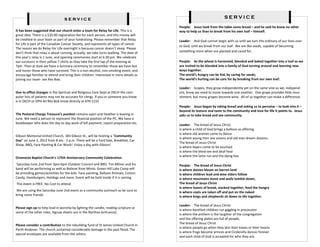 service                                                                              SERVICE
                                                                                        People: Jesus took from the table some bread – and he said he knew no other
It has been suggested that our church enter a team for Relay for Life. This is a        way to help us than to break from his own loaf – himself.
great idea. There is a $10.00 registration fee for each person, and this money will
be credited to your team as part of your fundraising. Please remember that Relay        Leader: And God cannot begin with us until we turn the ordinary of our lives over
for Life is part of the Canadian Cancer Society, and represents all types of cancer.
                                                                                        to God, until we break from our loaf. We are like seeds, capable of becoming
The reason we do Relay For Life overnight is because cancer doesn’t sleep. Please
don’t think that relay is about running, actually, we take turns walking. The date of   something more when are planted and cared for.
this year’s relay is 1 June, and opening ceremonies start at 6:30 pm. We celebrate
our survivors in their yellow T-shirts as they take the first lap of the evening at     People: As the wheat is harvested, blended and baked together into a loaf so we
7pm. Then at dusk we have a luminary ceremony to remember those we have lost            are invited to be blended into a family of God turning around and learning new
and honor those who have survived. This is a non-alcohol, non-smoking event, and        ways together.
encourage families to attend and bring their children. Interested in more details or    The world’s hungry can be fed, by caring for seeds;
joining our team- see Rev Bob.                                                          The world’s hurting can be care for by breaking from our own loaf:

                                                                                        Leader: Grapes, they grow independently yet on the same vine as we, independ-
Due to office changes in the Spiritual and Religious Care Dept at DECH the com-         ent, know we need to move towards one another. One grape provides little nour-
puter lists of patients may not be accurate for clergy. If you or someone you know      ishment, but many grapes become wine. All of us together can make a difference.
is in DECH or OPH let Rev Bob know directly at 470-1155
                                                                                        People: Jesus began by taking bread and asking us to perceive – to look into it –
                                                                                        beyond its texture and taste to the community and love for life it points to. Jesus
The Pastoral Charge Treasure’s position remains open and Heather is leaving in          asks us to take bread and see community.
June. We need a person to represent the financial position of the PC. We have a
bookkeeper who does the day to day work of bill payment, report preparation etc.        Leader: The bread of Jesus Christ
                                                                                        is where a child of God brings a balloon as offering
                                                                                        is where old women came to dance
Gibson Memorial United Church, 183 Gibson St., will be hosting a "Community
                                                                                        is where young men see visions and old men dream dreams,
Day" on June 2, 2012 from 8 am - 2 p.m. There will be a Yard Sale, Breakfast, Car
                                                                                        The bread of Jesus Christ
Show, BBQ, Face Painting & Car Wash! Enjoy a day with Gibson!
                                                                                        is where lepers come to be touched
                                                                                        is where the blind see and deaf hear
                                                                                        is where the lame run and the dying live.
Oromocto Baptist Church's 175th Anniversary Community Celebration.
Saturday-June 2nd from 3pm-6pm Outdoor Concert and BBQ. Tim Milner and his              People: The bread of Jesus Christ
band will be performing as well as Believe from Minto. Green Hill Lake Camp will        is where daisies bloom on barren land
be providing games/activities for the kids. Face painting, Balloon Animals, Cotton      is where children lead and wise elders follow
Candy, Hamburgers, Hotdogs and more. Event will be held inside if it is raining.        is where mountains move and walls tumble down,
This event is FREE. No Cost to attend.                                                  The bread of Jesus Christ
                                                                                        is where loaves of bread, stacked together, feed the hungry
We are using the Saturday June 2nd event as a community outreach so be sure to          is where coats are taken off and put on the naked
bring some friends.                                                                     is where kings and shepherds sit down to life together.

                                                                                        Leader: The bread of Jesus Christ
Please sign up to help lead in worship by lighting the candle, reading scripture or
                                                                                        is where barefoot children run giggling in procession
some of the other roles. Signup sheets are in the Narthex [entrance].
                                                                                        is where the anthem is the laughter of the congregation
                                                                                        and the offering plates are full of people,
                                                                                        The bread of Jesus Christ
Please consider a contribution to the rebuilding fund of St James United Church in
                                                                                        is where people go when they skin their knees or their hearts
Perth-Andover. The church sustained considerable damage in the past flood. The
                                                                                        is where frogs become princes and Cinderella dances forever
special envelopes are available from the ushers.
                                                                                        and each child of God is accepted for who they are.
 