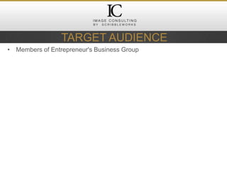 • Members of Entrepreneur's Business Group
TARGET AUDIENCE
 