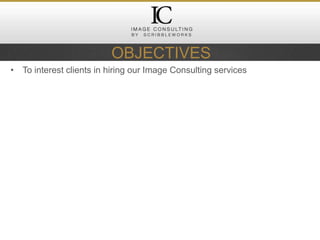 • To interest clients in hiring our Image Consulting services
OBJECTIVES
 