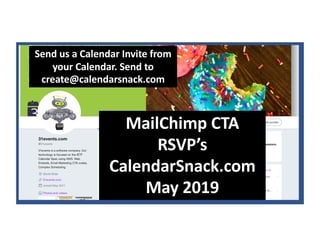 MailChimp CTA
RSVP’s
CalendarSnack.com
May 2019
Send us a Calendar Invite from
your Calendar. Send to
create@calendarsnack.com
 