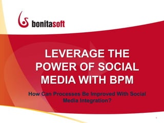 LEVERAGE THE
POWER OF SOCIAL
MEDIA WITH BPM
1
How Can Processes Be Improved With Social
Media Integration?
 