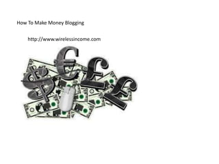 How To Make Money Blogging
http://www.wirelessincome.com
 