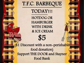 T.F.C. BARBEQUE
TODAY!!!
HOTDOG OR
HAMBURGER
WITH DRINK
& ICE CREAM
$5
($1 Discount with a non-perishable
food donation)
Support THE DOOR and Stayner
Food Bank
 