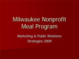 Milwaukee Nonprofit
   Meal Program
 Marketing & Public Relations
      Strategies 2009
 