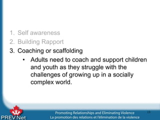 1. Self awareness
2. Building Rapport
3. Coaching or scaffolding
• Adults need to coach and support children
and youth as ...