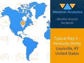 Typical May 3 –
Kentucky Derby
Louisville, KY
United States



Weather Around 
the World
 