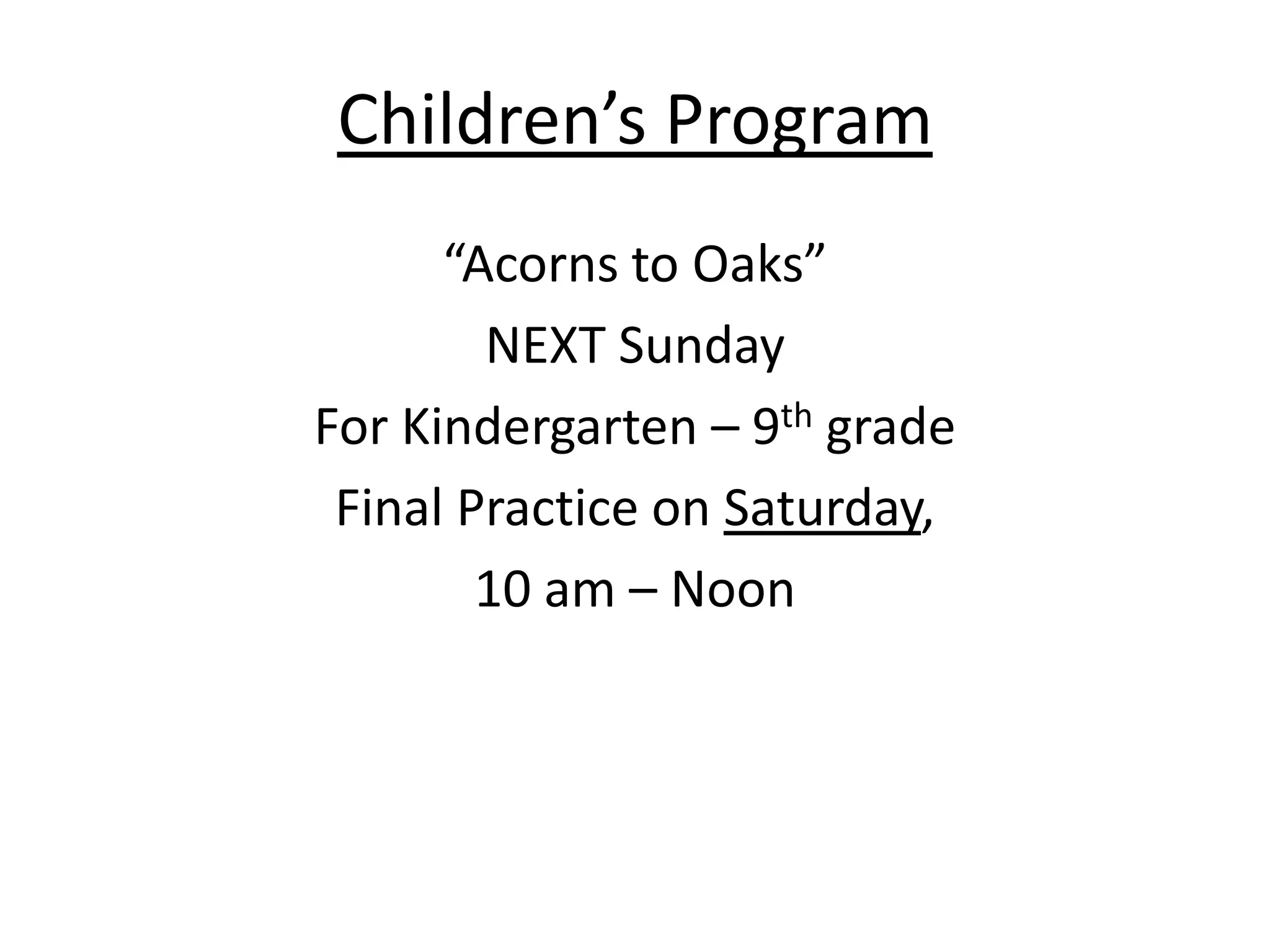Children’s Program“Acorns to Oaks”NEXT SundayFor Kindergarten – 9th gradeFinal Practice on Saturday, 10 am – Noon