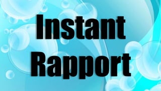 Instant
Rapport
 
