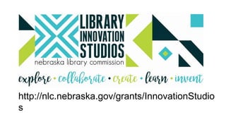 http://nlc.nebraska.gov/grants/InnovationStudio
s
 