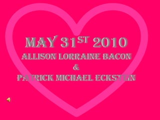 May 31st 2010Allison Lorraine Bacon&Patrick Michael Eckstein May 31st 2010Allison Lorraine Bacon&Patrick Michael Eckstein 