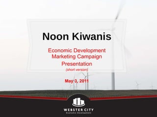 Noon Kiwanis Economic Development Marketing Campaign Presentation (short version) May 3, 2011 