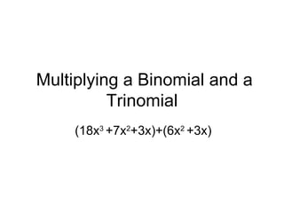Multiplying a Binomial and a Trinomial (18x 3  +7x 2 +3x)+(6x 2  +3x) 