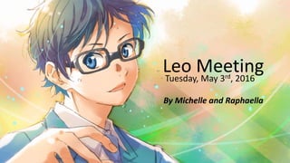 Leo Meeting
By Michelle and Raphaella
Tuesday, May 3rd, 2016
 
